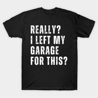 Really I Left My Garage For This Funny Car Mechanic Garage T-Shirt